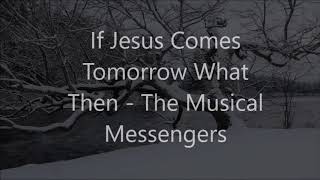 Vignette de la vidéo "If Jesus Comes Tomorrow What Then - The Musical Messengers"