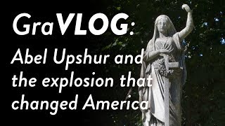 GraVLOG (Grave+VLOG): Abel Upshur and the Explosion that Changed America
