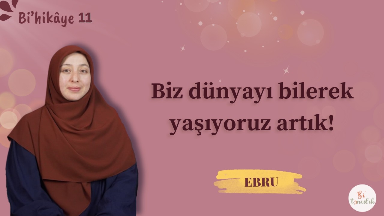 Namaz Kılmayı Bile Bilmiyordum! Ebru- Bi'hikâye- 11