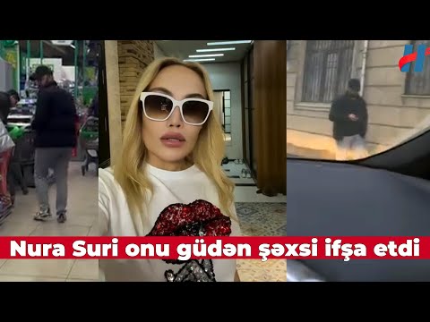 Nura Suri onu güdən şəxsi ifşa etdi -  "Tanımadıgım adam tərəfındən izlənilirəm"