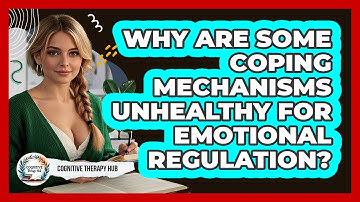 Why Are Some Coping Mechanisms Unhealthy For Emotional Regulation? - Cognitive Therapy Hub