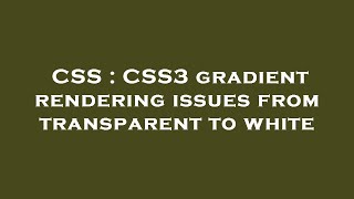 CSS : CSS3 gradient rendering issues from transparent to white