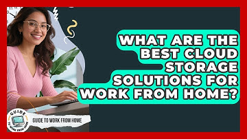 What Are The Best Cloud Storage Solutions For Work From Home? - Guide To Work From Home
