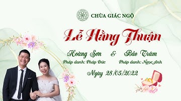 LỄ HẰNG THUẬN chú rể Hoàng Sơn PD: Pháp Đức và cô dâu Bảo Trâm PD: Ngọc Anh. Ngày 28/5/2022