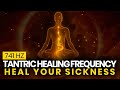 Tantric Healing Frequency Heal Your Sickness and Support Full Body Recovery