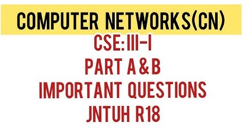 COMPUTER NETWORKS (CN)-PART A & B IMPORTANT QUESTIONS JNTUH R18