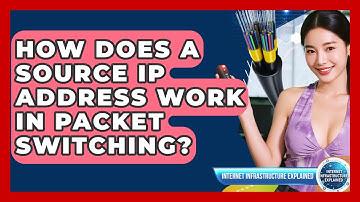 How Does A Source IP Address Work In Packet Switching? - Internet Infrastructure Explained