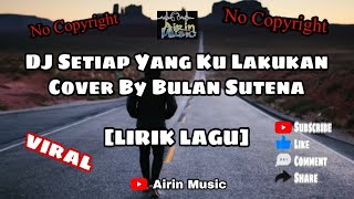 [LIRIK] DJ Setiap Yang Ku Lakukan - Cover Bulan Sutena No Copyright || Airin Music #liriklaguviral