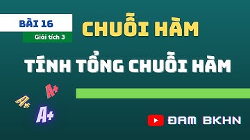 Giải tích 3 Bài 16 Tính Tổng chuỗi hàm P1 - Bài tập BKHN