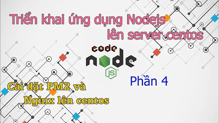 Triển khai ứng dụng nodejs lên server centos (Phần 4) - Cài đặt PM2 và Nginx