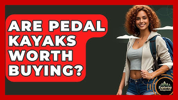 Are Pedal Kayaks Worth Buying? - Exploring Campgrounds