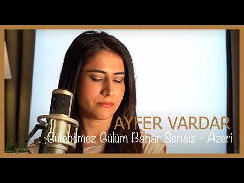 Ayfer Vardar - Gülebilmez Gülüm Bahar Sensiz - Azeri