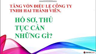 Thủ tục tăng vốn điều lệ Công ty TNHH hai thành viên trở lên