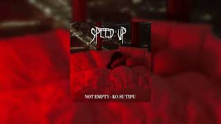 Not Empty  Ko Su Tipu  Speed Up 