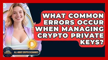 What Common Errors Occur When Managing Crypto Private Keys? - All About Crypto Exchanges