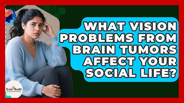 What Vision Problems From Brain Tumors Affect Your Social Life? - Brain Health Support Network