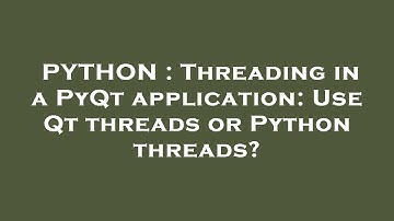 PYTHON : Threading in a PyQt application: Use Qt threads or Python threads?