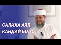 САЛИХА АЯЛ КАНДАЙ БОЛОТ? / ФАРХАТ АЖЫ ЮСУПОВ