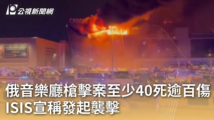 俄音樂廳槍擊案至少40死逾百傷 ISIS宣稱發起襲擊｜20240323 公視早安新聞 - 天天要聞