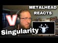METALHEAD REACTS| V - Singularity ... its my birthday...noooooo