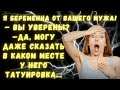 Я беременна от вашего мужа! – Вы уверены? –Да, могу даже сказать в каком месте у него татуировка…