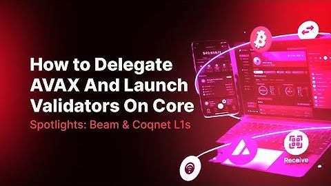 How to Delegate AVAX and Launch Validators on Core, Beam, and Coqnet