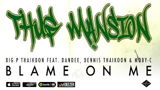 [THUG MANSION] Big P Thaikoon feat. Dandee, Dennis Thaikoon & Moby-C - Blame On Me [AUDIO]