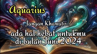 ♒ AQUARIUS ♒ jangan khawatir || ada hal hebat untuk mu di bulan Juni 2024