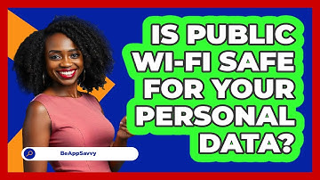 Is Public Wi-Fi Safe For Your Personal Data? - Be App Savvy