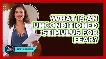 What Is An Unconditioned Stimulus For Fear? - Face Your Phobias