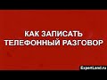 Как записать телефонный разговор