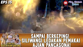 SAMPAI BERKEPING! SILIWANGI LEDAKAN PEMAKAI AJIAN PANCASONA! - KEMBALINYA RADEN KIAN SANTANG