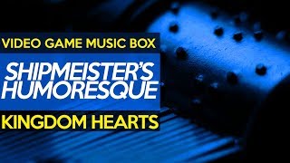 Kingdom Hearts: Shipmeisters Humoresque || Video Game Music Box