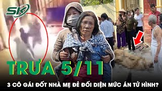 Trưa 5\/11: Mang Xăng Đốt Nhà Mẹ, 3 Cô Con Gái Có Thể Đối Diện Với Mức Án Cao Nhất Là Tử Hình? | SKĐS