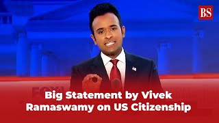 Big Statement by Vivek Ramaswamy on US Citizenship