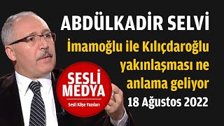 Abdülkadir Selvi - İmamoğlu Ile Kılıçdaroğlu Yakınlaşması Ne Anlama Geliyor Sesli̇ Medya Sesli