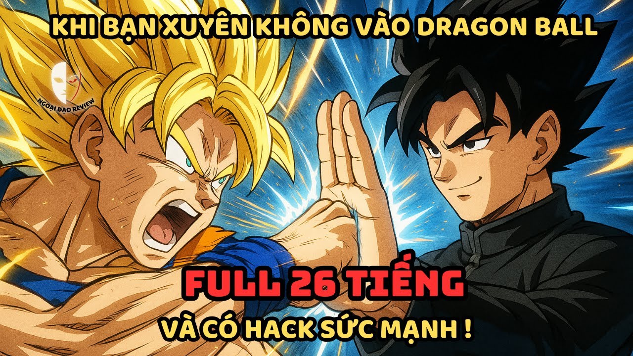 🔥TRỌN BỘ🔥 Dragon Ball Fanfic: Khi Bạn Xuyên Không Vào Dragon Ball và CÓ HACK Sức Mạnh!