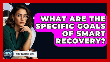 What Are The Specific Goals Of SMART Recovery? - Mind Over Substance