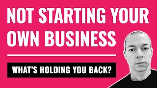 9 x Reasons You Haven&#39;t Started Your Own Business (Yet!)