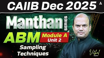 CAIIB Dec 2025 | Manthan Series | ABM | Module A | UNIT 2 Sampling Techniques | By Vishal Mantari