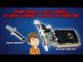 COMO TROCAR A PASTA TÉRMICA E FAZER LIMPEZA DA PLACA DE VÍDEO GPU