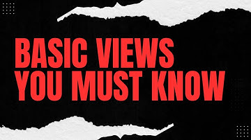 Basic views you must know