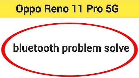 Oppo Reno 11 Pro bluetooth problem solve kaise kare,How to fix bluetooth problem in Oppo Reno 11 Pro