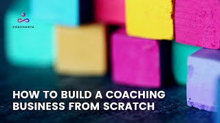 How to Build A Coaching Business From Scratch
