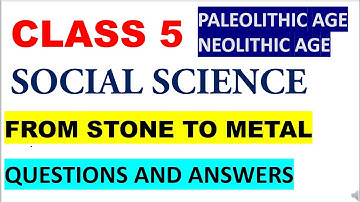 CLASS 5 SOCIAL SCIENCE /FROM STONE TO METAL/QUESTIONS AND ANSWERS/PALEOLITHIC AND NEOLITHIC AGE