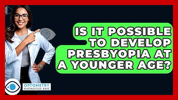 Is It Possible To Develop Presbyopia At A Younger Age? - Optometry Knowledge Base