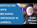 Fr. Michael Oleksa - Difficulties With Becoming Orthodox in America