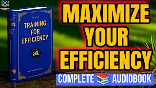 How to Train Yourself for Maximum Efficiency and Unlock Your True Potential | Complete Audiobook"