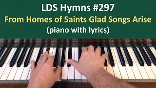 (#297) From Homes of Saints Glad Songs Arise (LDS Hymns - piano with lyrics)