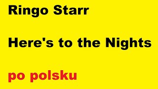 Ringo Starr - Here&#39;s to the Nights - po polsku - moje SWOBODNE tłumaczenie